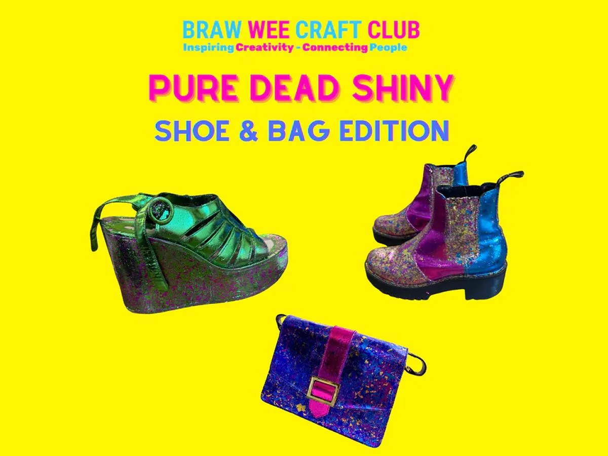 Pure Dead Shiny: Shoe & Bag Edition at Braw Wee Craft Club