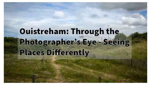 Ouistreham: Through the Photographer’s Eye: Seeing Places Differently