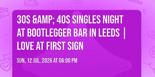 30s & 40s Singles Night at Bootlegger Bar in Leeds | Love at First Sign at The Bootlegger Leeds