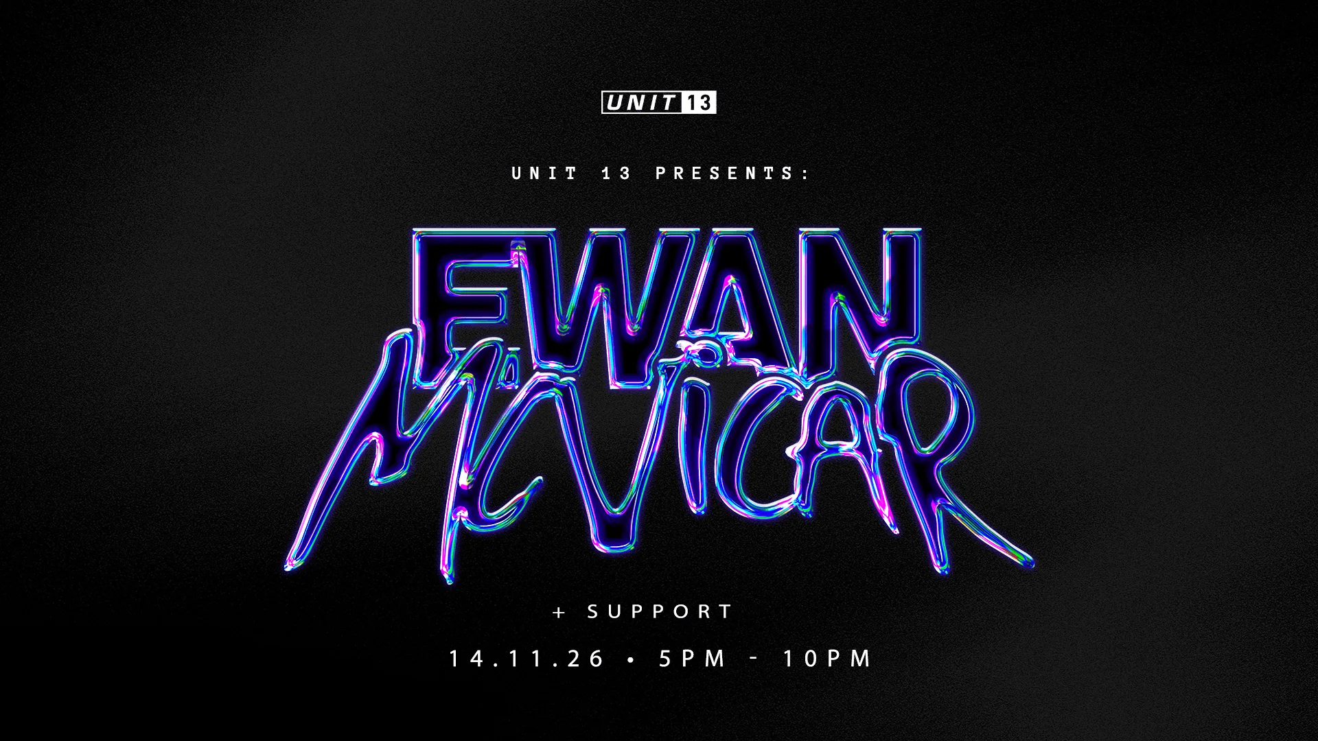Unit 13 presents: Ewan Mcvicar [SIGN UP NOW] at Unit 13