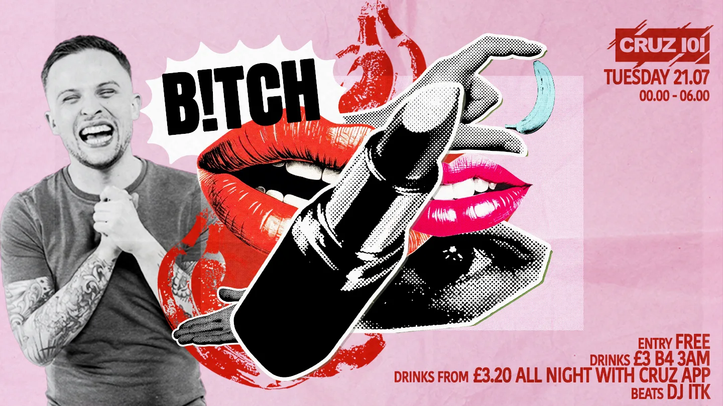 B!TCH - FREE ENTRY + £3 DRINKS B4 3AM at Cruz 101