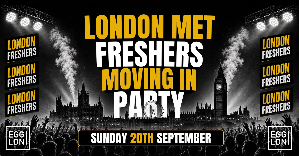 LONDON MET FRESHERS MOVING IN PARTY 2026 🏠🔥 - Sunday 20th September At EGG LDN [LIMITED SECOND RELEASE TICKETS]