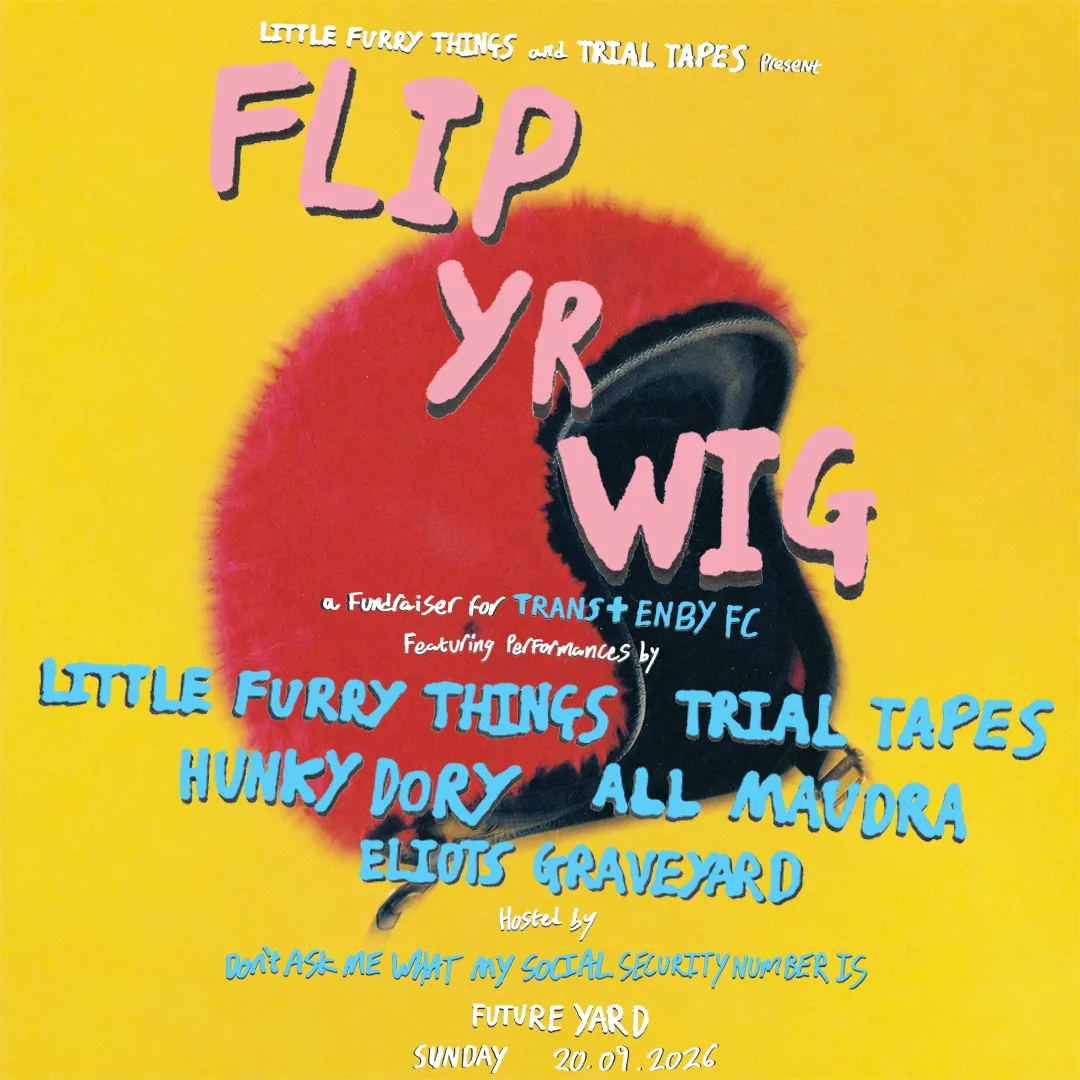 Flip Yr Wig: Trial Tapes and Little Furry Things