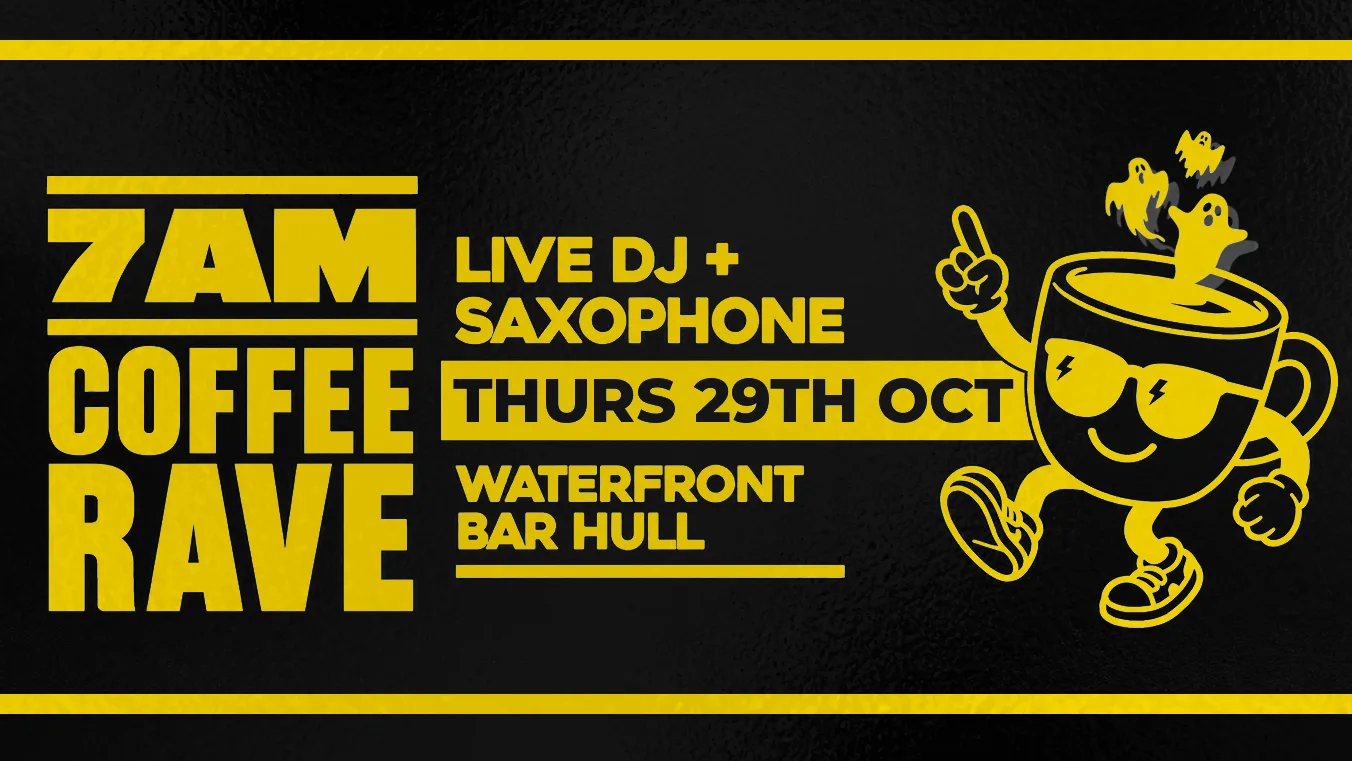 Waterfront Bar Hull – 7am Coffee Rave – 29th October at Waterfront Hull