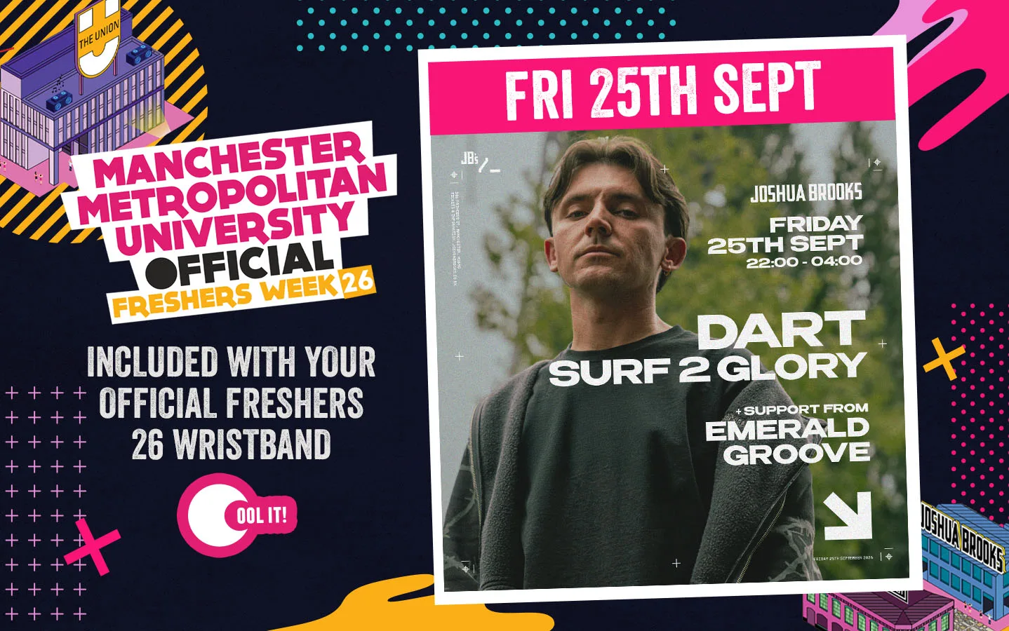 OFFICIAL MMU DAY 6 - EVENT 1: THE OFFICIAL MMU FRESHERS CLOSING PARTY with DART // SURF 2 GLORY + Support at Joshua Brooks