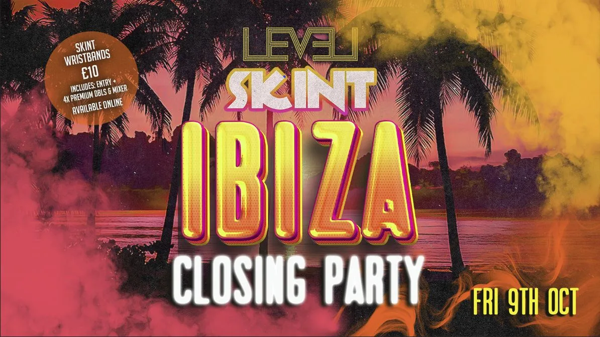 SKINT: Ibiza Closing Party🌴 @ Level Nightclub Bolton at Level