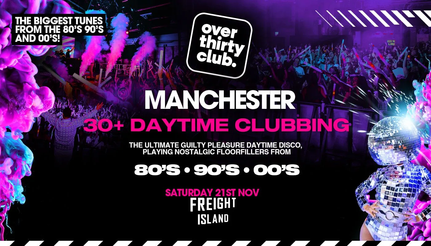 OVER 30's CLUB - Daytime 30+ Clubbing - Manchester • FREIGHT ISLAND [TICKETS ON SALE 9AM THURSDAY!]