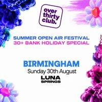 OVER 30's CLUB - Bank Hol Open Air Festival - Luna Springs Bham at Luna Springs Digbeth