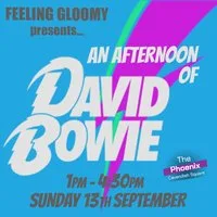 Feeling Gloomy presents An Afternoon of David Bowie, 1pm-4:30pm