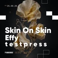 The Warehouse: Skin On Skin, Effy & t e s t p r e s s at The Warehouse