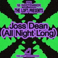 The Loft: Joss Dean (All Night Long) at The Loft MCR
