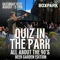QUIZ IN THE PARK - ALL ABOUT THE 90'S - Hosted by JAMES O'CONNOR at BOX PARK