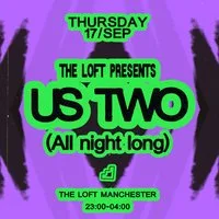 The Loft: Us Two (All Night Long) at The Loft MCR