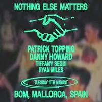 Nothing Else Matters pres - Patrick Topping + Danny Howard at BCM