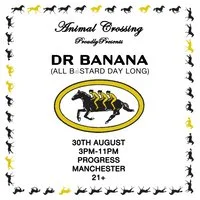 Animal Crossing presents: Dr Banana All Day Long at Progress