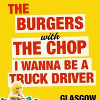 The Burgers + The Chop + I wanna be a truck driver