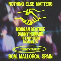Nothing Else Matters pres - Morgan Seatree + Danny Howard at BCM