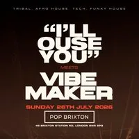 'I'll OUSE YOU'' meets VIBEMAKER at Pop Brixton