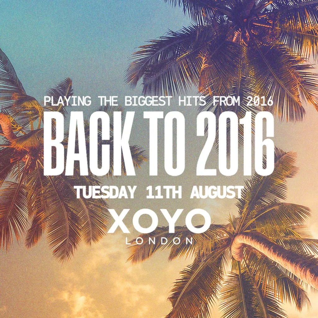 Back To 2016 @ XOYO at XOYO