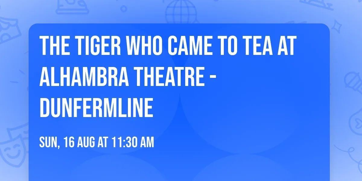 The Tiger Who Came To Tea at Alhambra Theatre - Dunfermline