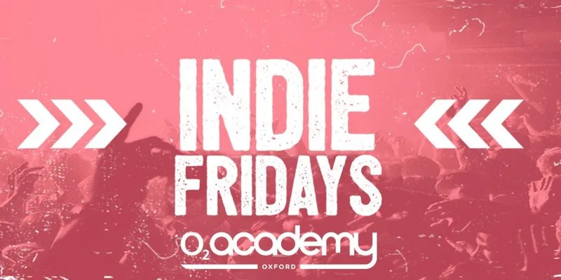 Indie Fridays Oxford - O2 Academy at O2 Academy Oxford