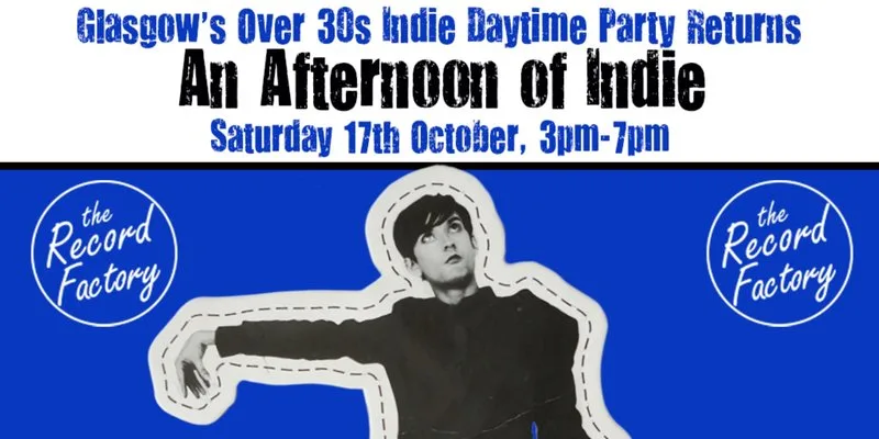 GLASGOW An Afternoon of indie - Indie for the over 30s: 3pm-7pm, 17th October at The Record Factory