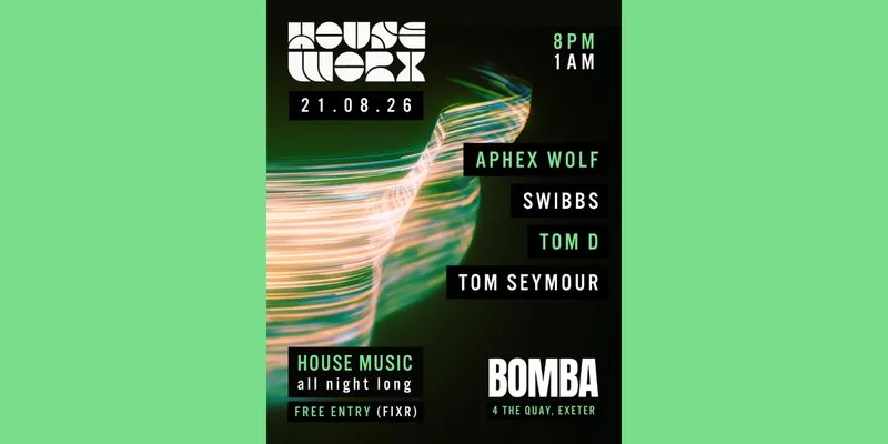 Houseworx | 21.08.26 | Bomba Exeter