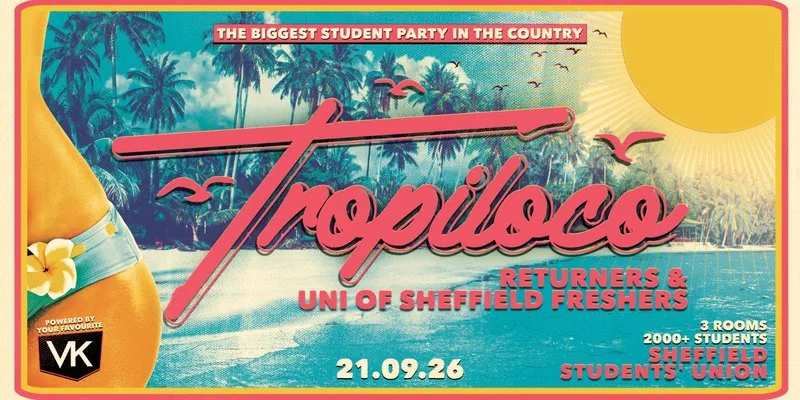 🪩🏄♂️ TROPILOCO - RETURNERS & UNI OF SHEFFIELD FRESHERS 2026 - ON SALE NOW!!!🏄♂️🪩 THE OFFICIAL STUDENT PARTNER OF VK // 3 ROOMS OF HIGH ENERGY HITS // MONDAY 21st SEPT @ FOUNDRY 🚀 at Foundry