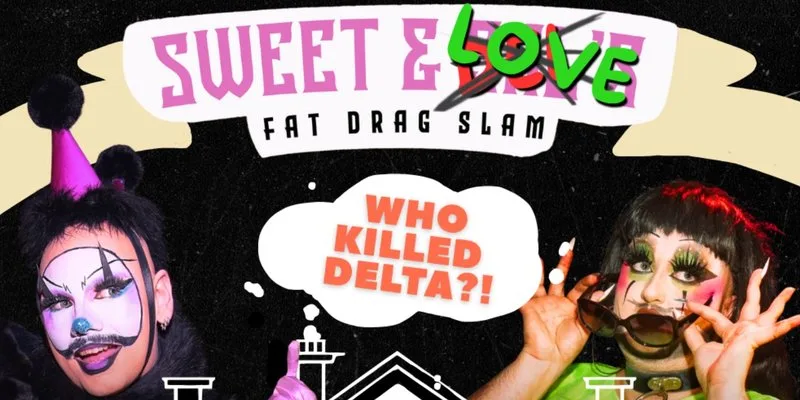 Sweet and Love Fat Drag Slam // WHO KILLED DELTA?! at The Globe Newcastle
