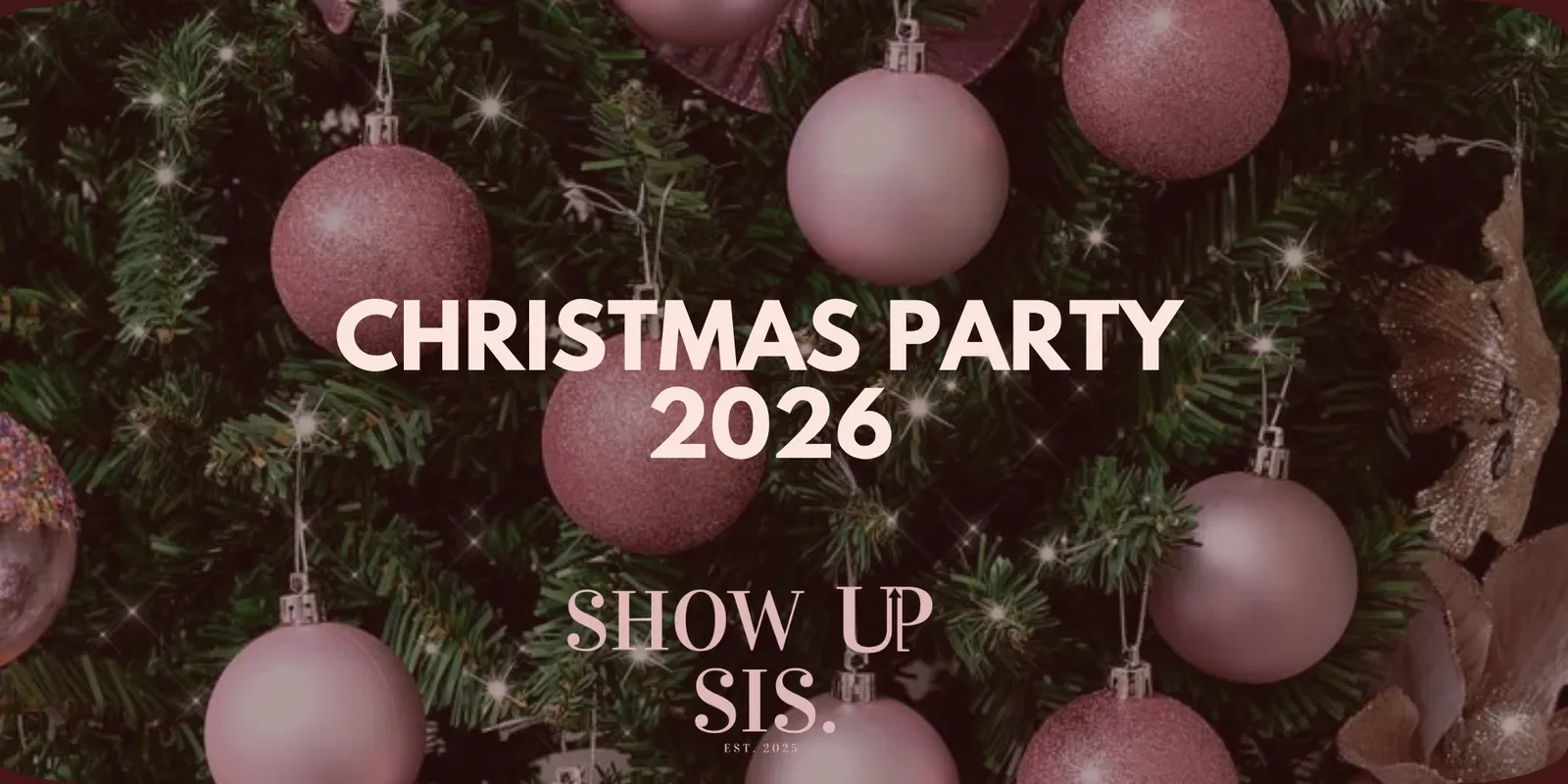 SHOW UP SIS CHRISTMAS PARTY 2026 🎄🥂💗