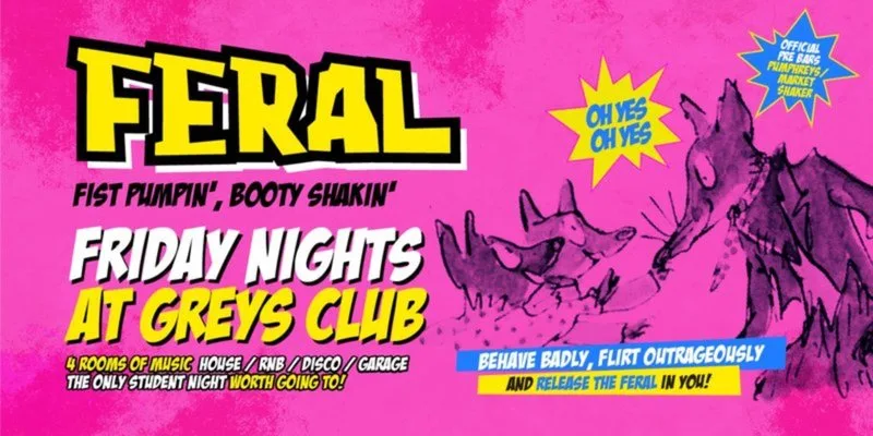 FERAL "...THE RETURN OF THE SESSION" • Fist Pumpin' Booty Shakin' Friday nights at Greys Club! at Greys Club