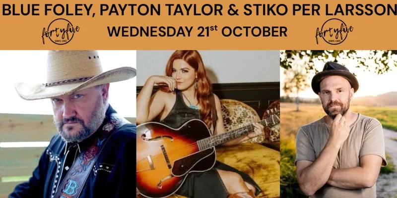 Blue Foley, Payton Taylor & Stiko Larsson at FortyFive