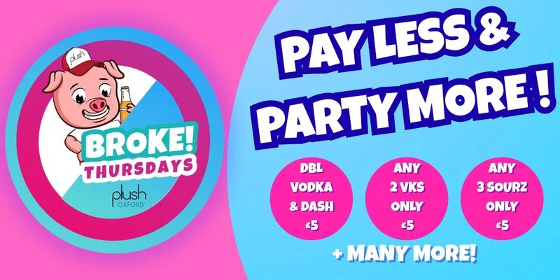 BROKE THURSDAYS Oxford’s Best Value Night Out! at Plush Oxford