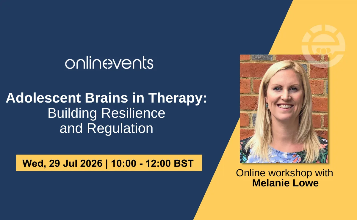 Adolescent Brains in Therapy: Building Resilience and Regulation - Melanie Lowe at Online