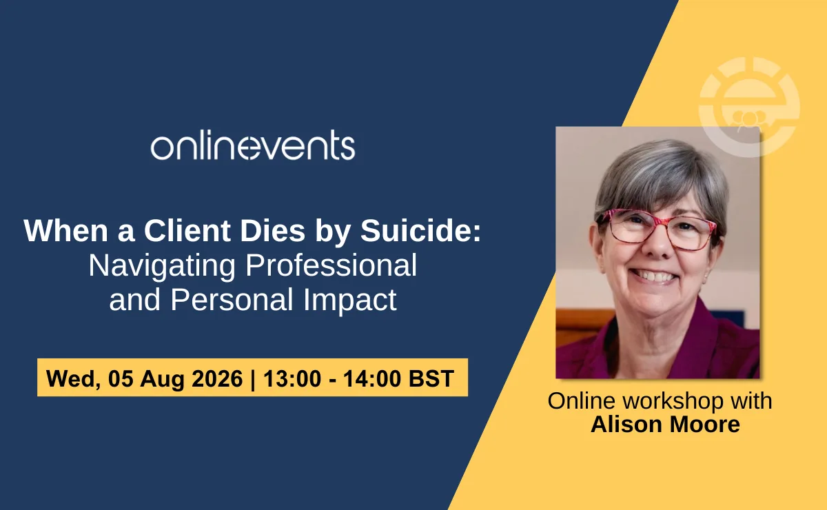 When a Client Dies by Suicide: Navigating Professional and Personal Impact - Alison Moore at Online