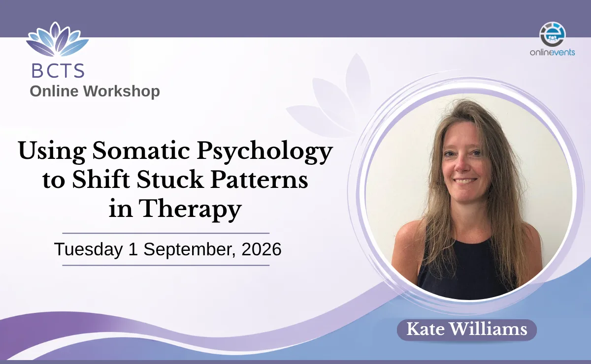 Using Somatic Psychology to Shift Stuck Patterns in Therapy - Kate Williams at Online
