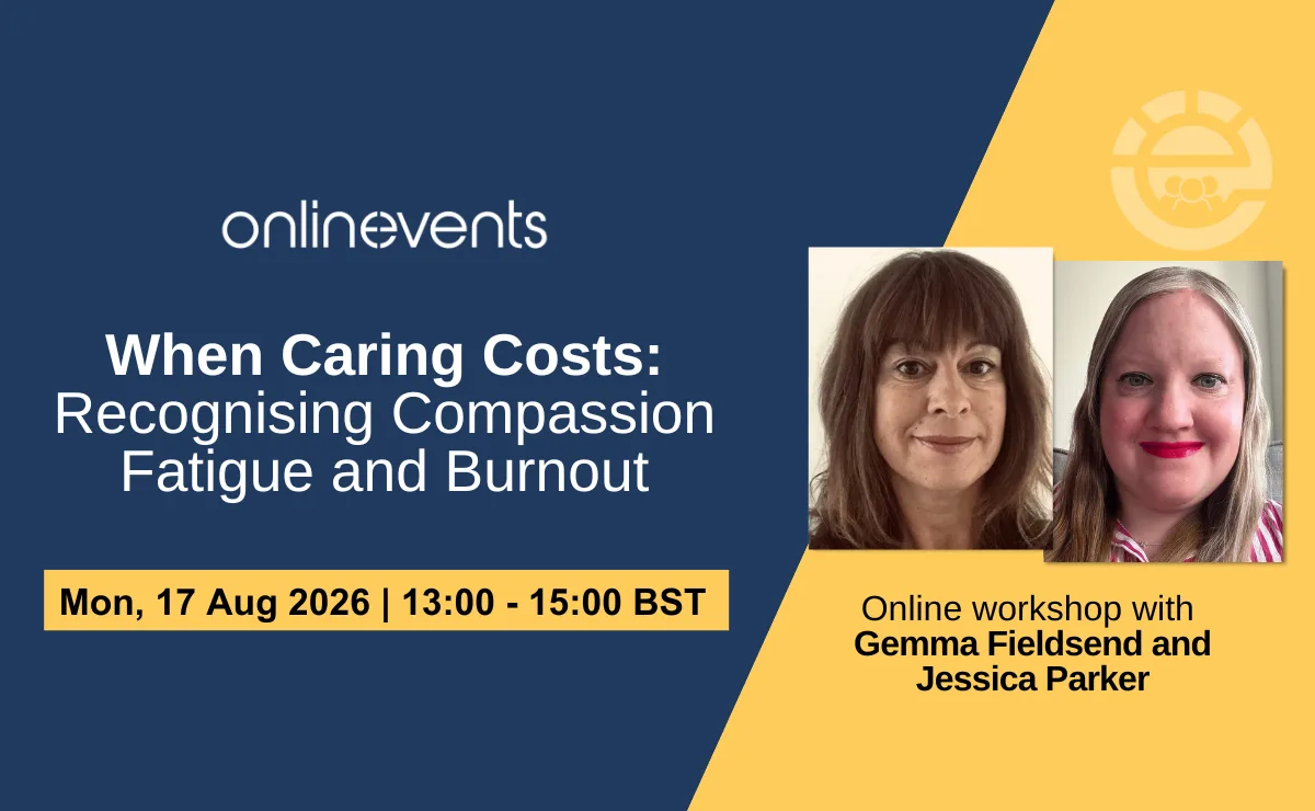 When Caring Costs: Recognising Compassion Fatigue and Burnout - Gemma Fieldsend and Jessica Parker at Online