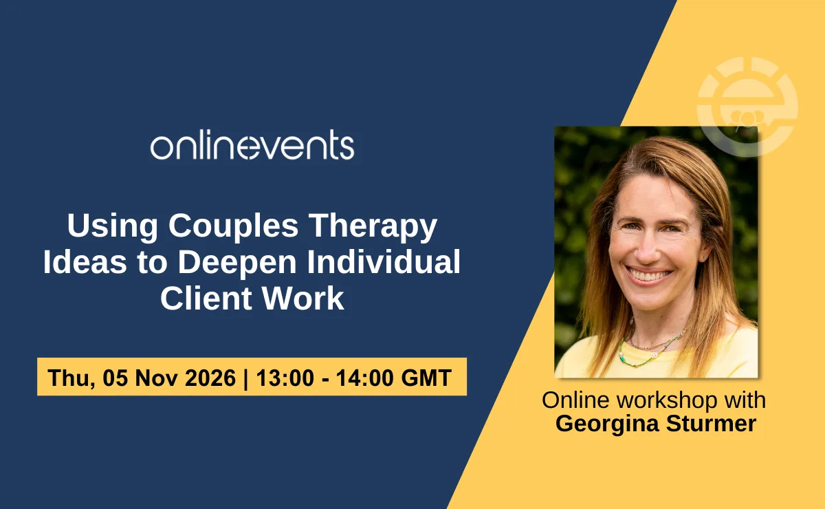 Using Couples Therapy Ideas to Deepen Individual Client Work - Georgina Sturmer at Online
