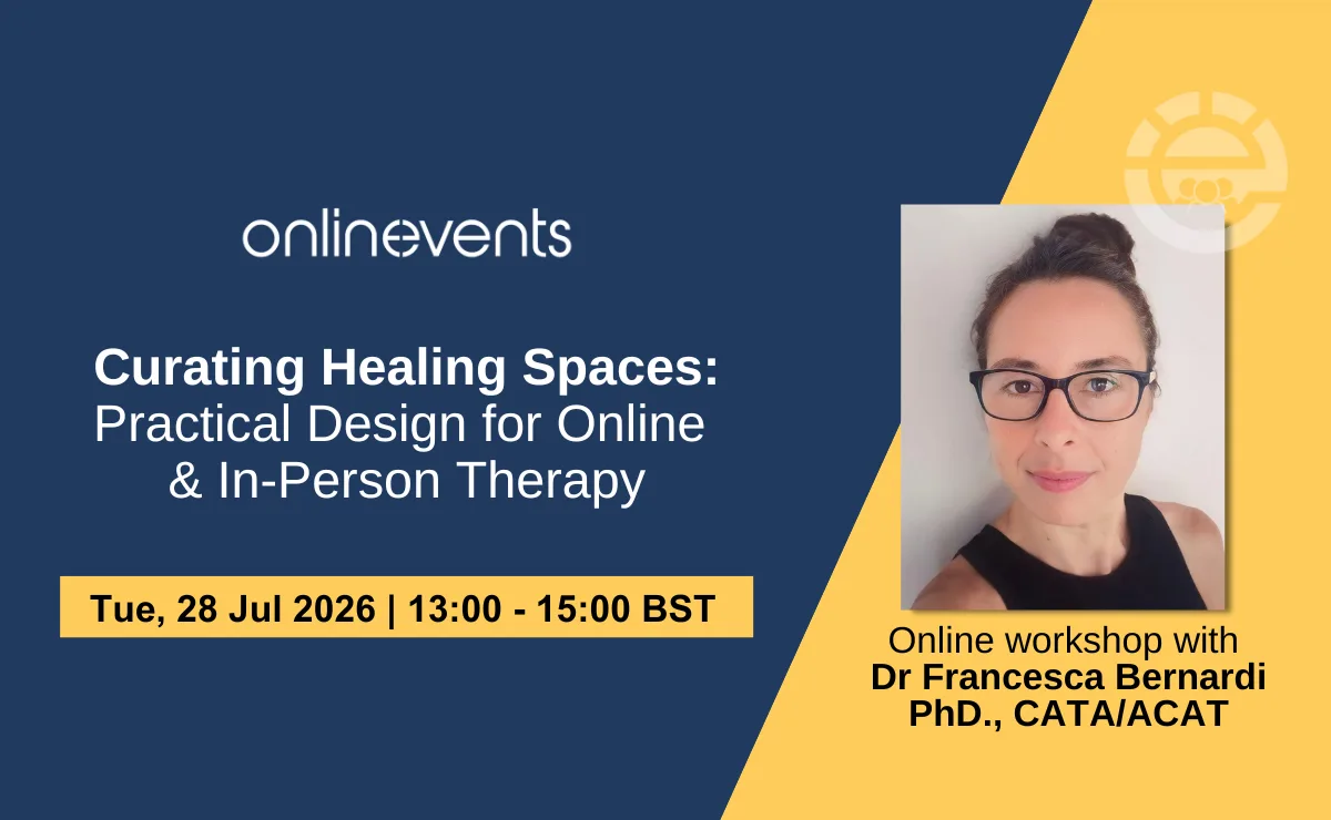 Curating Healing Spaces: Practical Design for Online & In-Person Therapy - Dr Francesca Bernardi PhD., CATA/ACAT at Online