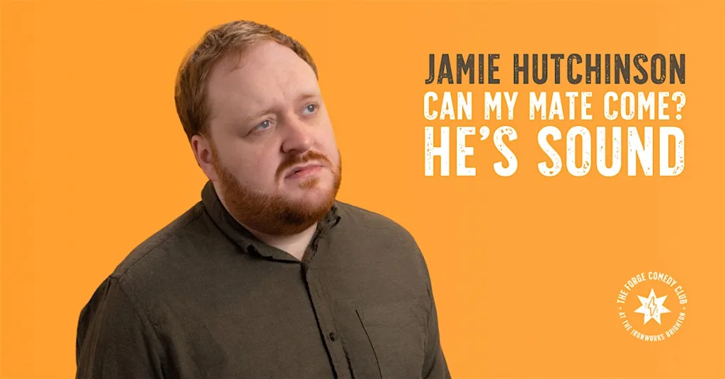 Jamie Hutchinson: Can My Mate Come? He’s Sound.**ANOTHER EXTRA DATE** at The Forge Comedy Club
