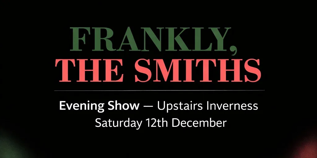 Frankly, The Smiths/ Upstairs Inverness/ Saturday 12 December -Evening show