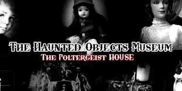 Ghost Hunting at The Haunted Objects Museum and Poltergeist House at The Haunted Objects Museum POLTERGEIST house