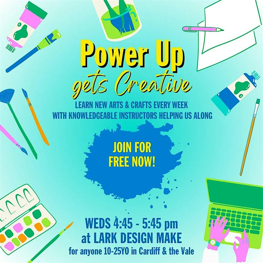 Power Up: Gets Creative (10-25YOs)// Yn Bod yn Greadigol (i bobl 10-25oed) at Lark Design Make