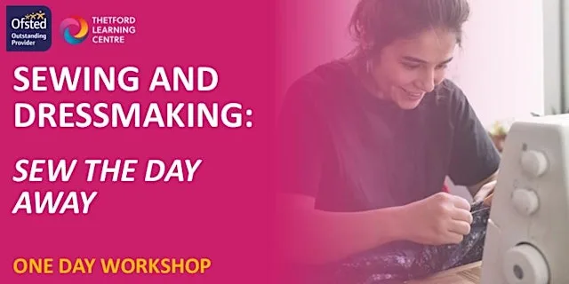 Sewing and Dressmaking - Sew The Day Away - 1 Day Workshop (Thetford) at West Suffolk College