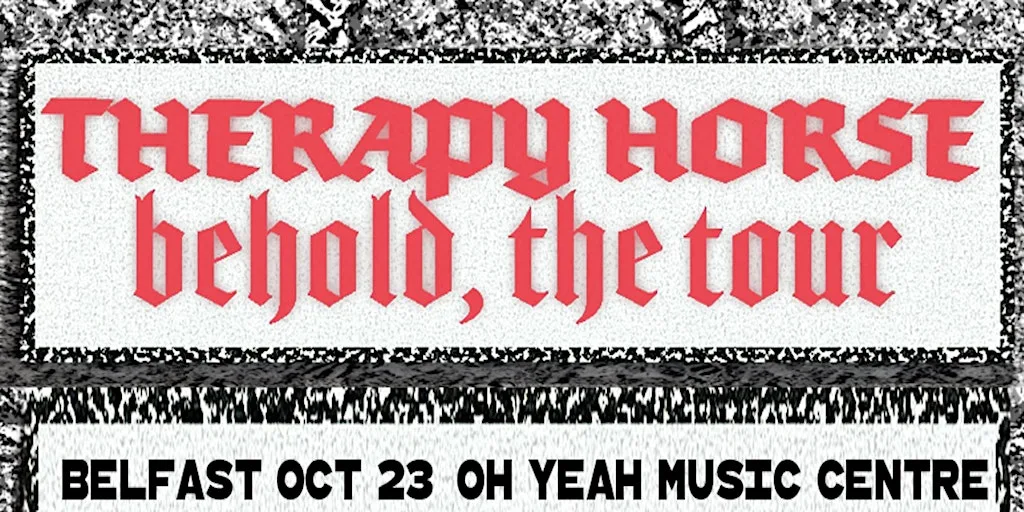 Old Crows Promotions Presents: Therapy Horse: Behold, The Tour at Oh Yeah Music Centre
