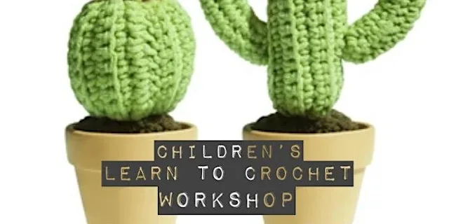 Adult & child- Intro to crochet- Crochet a cacti at Yarn Etc