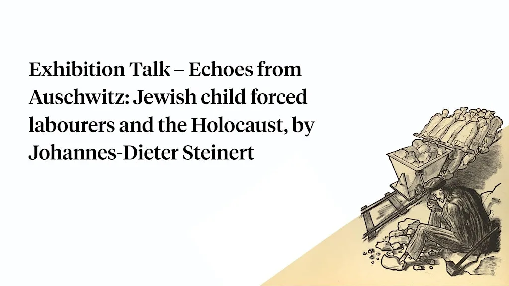 Exhibition Talk – Echoes from Auschwitz: Jewish child forced labourers at The Wiener Holocaust Library