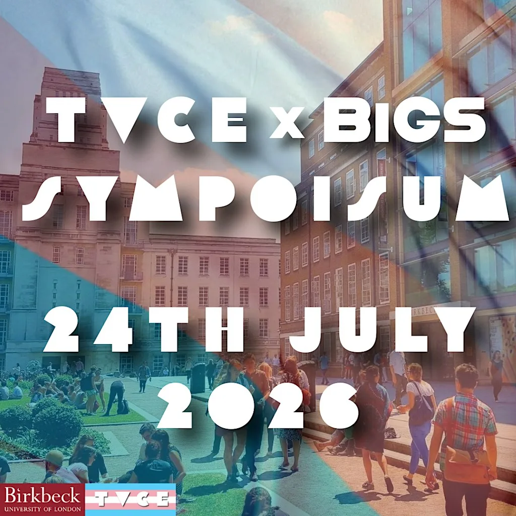 TVCE x BiGS Existing Otherwise: A Trans+ Symposium at Birkbeck, University of London