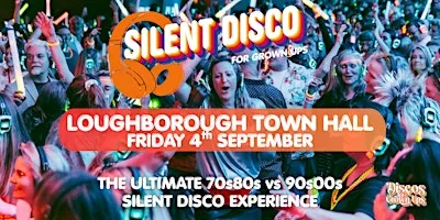 LOUGHBOROUGH - SILENT DISCO PARTY for Grown ups 70s80s V 90s 00s at Loughborough Town Hall