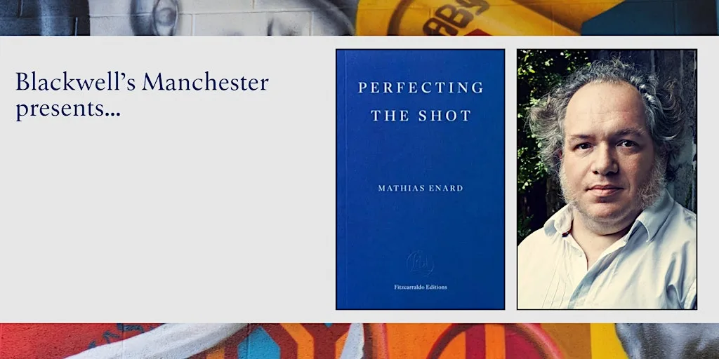 PERFECTING THE SHOT: Mathias Enard in conversation at Blackwell's Bookshop